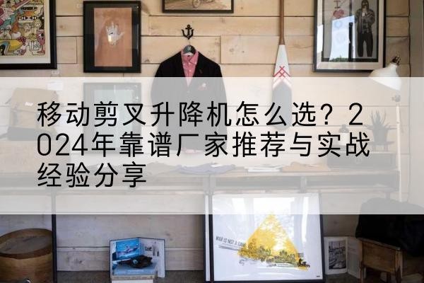 金东升降平台厂家推荐-移动剪叉升降机怎么选?2024年靠谱厂家推荐与实战经验分享