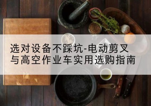 金东电动剪叉升降平台怎么选-选对设备不踩坑-电动剪叉与高空作业车实用选购指南