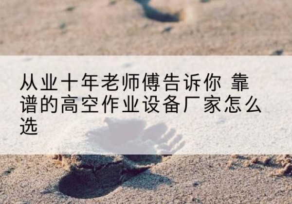 金东高空作业升降机厂家推荐-从业十年老师傅告诉你 靠谱的高空作业设备厂家怎么选