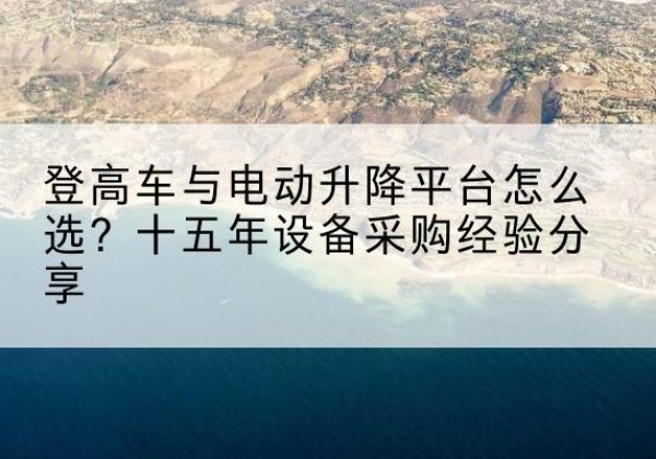 金东登高车厂家厂家-登高车与电动升降平台怎么选？十五年设备采购经验分享