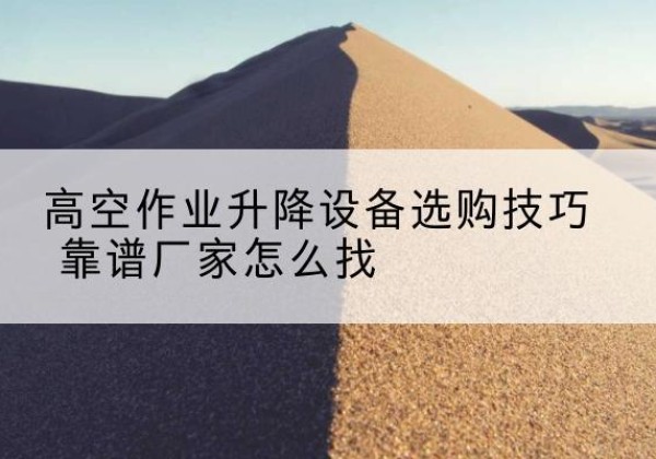 金东电动升降平台厂家推荐-高空作业升降设备选购技巧 靠谱厂家怎么找